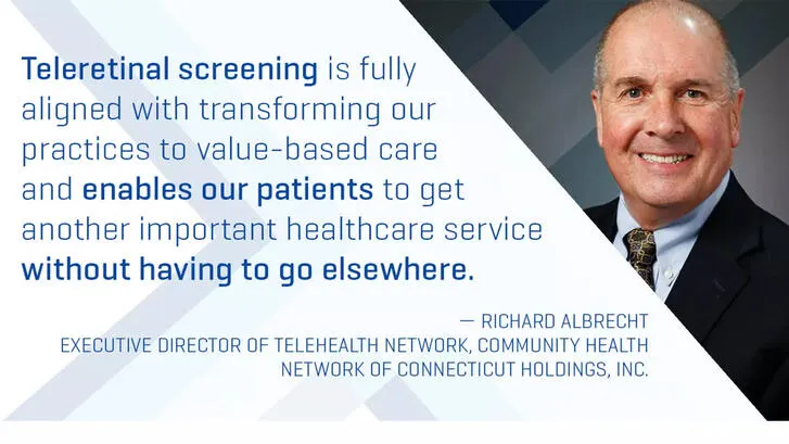 Richard Albrecht with quote "Teleretinal screening is fully aligned with transforming our practices to value-based care and enables our patients to get another important healthcare service without having to go elsewhere"